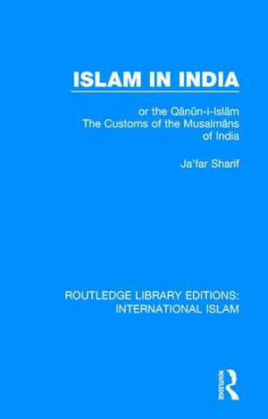 Islam in India: or the Qᾱnῡn-i-Islᾱm The Customs of the Musalmᾱns of India de Ja'far Sharif