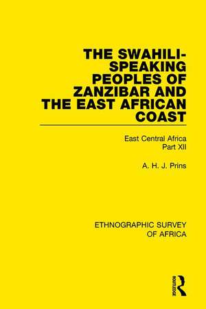 The Swahili-Speaking Peoples of Zanzibar and the East African Coast (Arabs, Shirazi and Swahili): East Central Africa Part XII de A. H. J. Prins