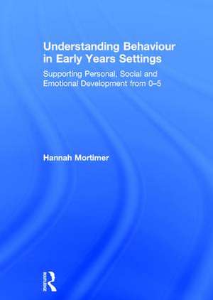 Understanding Behaviour in Early Years Settings: Supporting Personal, Social and Emotional Development from 0–5 de Hannah Mortimer