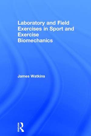 Laboratory and Field Exercises in Sport and Exercise Biomechanics de James Watkins