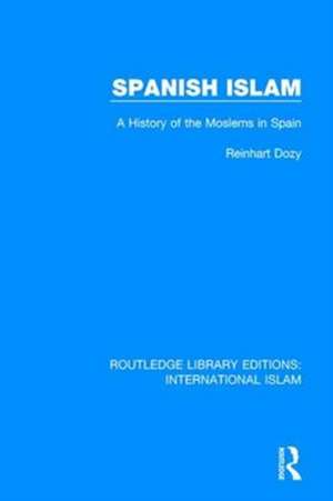 Spanish Islam: A History of the Moslems in Spain de Reinhart Dozy