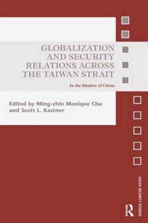 Globalization and Security Relations across the Taiwan Strait: In the shadow of China de Ming-chin Monique Chu