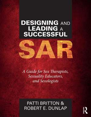 Designing and Leading a Successful SAR: A Guide for Sex Therapists, Sexuality Educators, and Sexologists de Patti Britton