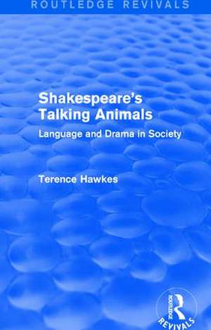 Routledge Revivals: Shakespeare's Talking Animals (1973): Language and Drama in Society de Terence Hawkes