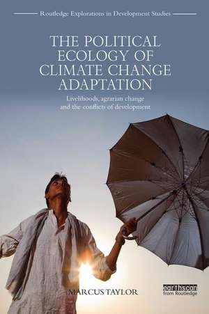 The Political Ecology of Climate Change Adaptation: Livelihoods, agrarian change and the conflicts of development de Marcus Taylor