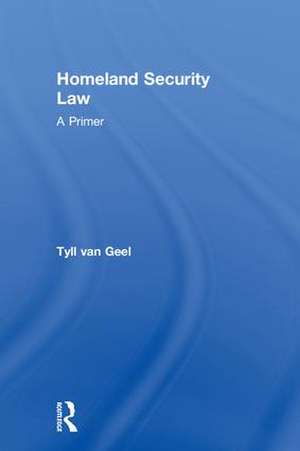 Homeland Security Law: A Primer de Tyll van Geel