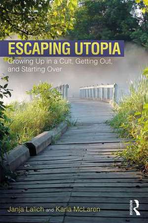 Escaping Utopia: Growing Up in a Cult, Getting Out, and Starting Over de Janja Lalich