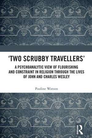 ‘Two Scrubby Travellers’: A psychoanalytic view of flourishing and constraint in religion through the lives of John and Charles Wesley de Pauline Watson