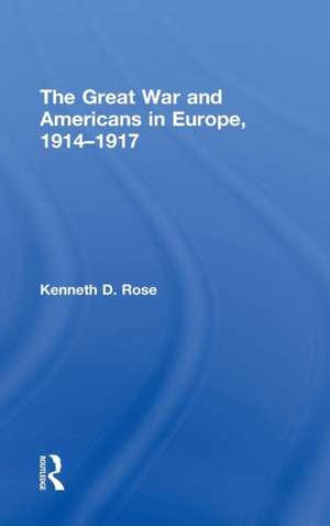 The Great War and Americans in Europe, 1914-1917 de Kenneth Rose