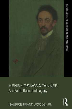 Henry Ossawa Tanner: Art, Faith, Race, and Legacy de Naurice Frank Woods, Jr.