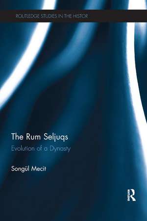 The Rum Seljuqs: Evolution of a Dynasty de Songul Mecit