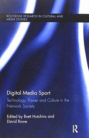 Digital Media Sport: Technology, Power and Culture in the Network Society de Brett Hutchins