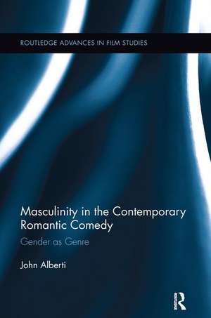 Masculinity in the Contemporary Romantic Comedy: Gender as Genre de John Alberti