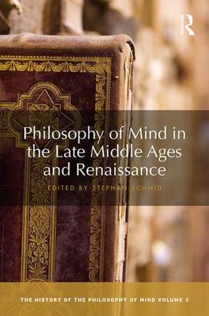 Philosophy of Mind in the Late Middle Ages and Renaissance: The History of the Philosophy of Mind, Volume 3 de Stephan Schmid