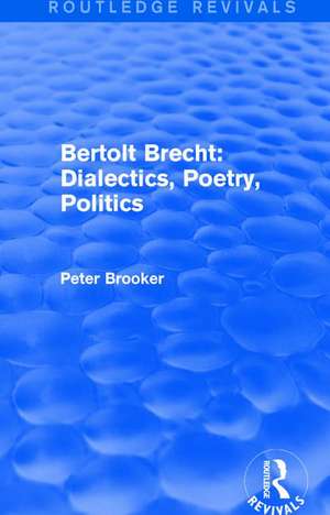 Routledge Revivals: Bertolt Brecht: Dialectics, Poetry, Politics (1988) de Peter Brooker