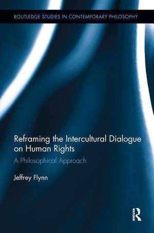 Reframing the Intercultural Dialogue on Human Rights: A Philosophical Approach de Jeffrey Flynn