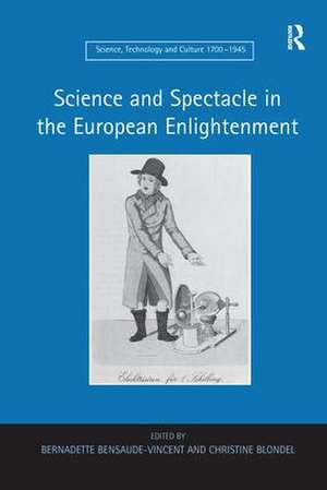 Science and Spectacle in the European Enlightenment de Bernadette Bensaude-Vincent