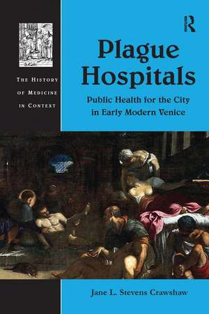 Plague Hospitals: Public Health for the City in Early Modern Venice de Jane L. Stevens Crawshaw