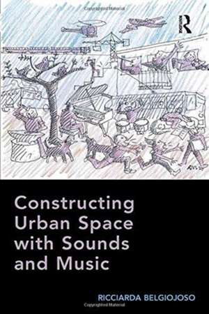 Constructing Urban Space with Sounds and Music de Ricciarda Belgiojoso