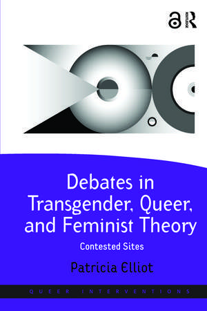 Debates in Transgender, Queer, and Feminist Theory: Contested Sites de Patricia Elliot