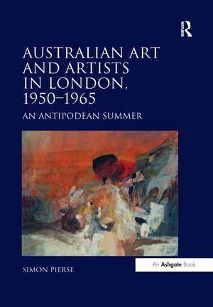 Australian Art and Artists in London, 1950-1965: An Antipodean Summer de Simon Pierse