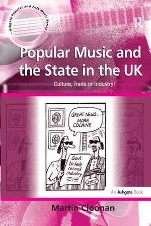 Popular Music and the State in the UK: Culture, Trade or Industry? de Martin Cloonan