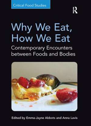 Why We Eat, How We Eat: Contemporary Encounters between Foods and Bodies de Emma-Jayne Abbots