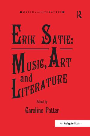 Erik Satie: Music, Art and Literature de Caroline Potter