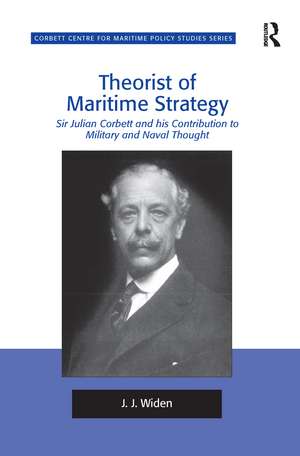 Theorist of Maritime Strategy: Sir Julian Corbett and his Contribution to Military and Naval Thought de J.J. Widen