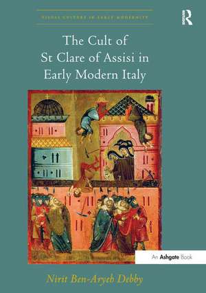 The Cult of St Clare of Assisi in Early Modern Italy de Nirit Ben-Aryeh Debby