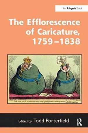 The Efflorescence of Caricature, 1759-1838 de Todd Porterfield