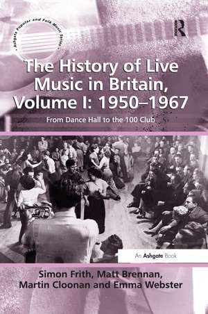 The History of Live Music in Britain, Volume I: 1950-1967: From Dance Hall to the 100 Club de Simon Frith