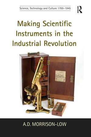 Making Scientific Instruments in the Industrial Revolution de A.D. Morrison-Low