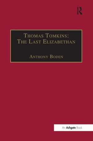 Thomas Tomkins: The Last Elizabethan de Anthony Boden