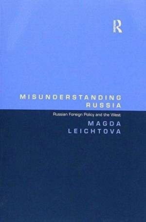 Misunderstanding Russia: Russian Foreign Policy and the West de Magda Leichtova