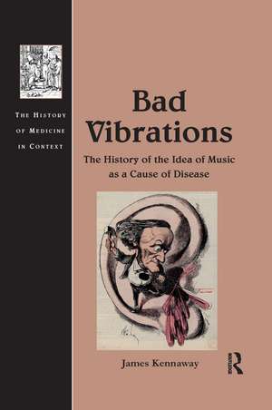 Bad Vibrations: The History of the Idea of Music as a Cause of Disease de James Kennaway