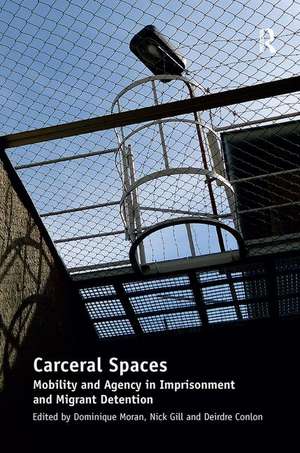 Carceral Spaces: Mobility and Agency in Imprisonment and Migrant Detention de Nick Gill