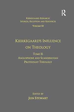 Volume 10, Tome II: Kierkegaard's Influence on Theology: Anglophone and Scandinavian Protestant Theology de Jon Stewart