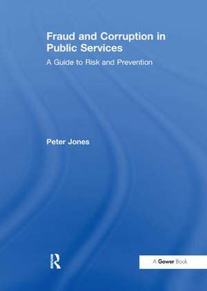 Fraud and Corruption in Public Services: A Guide to Risk and Prevention de Peter Jones