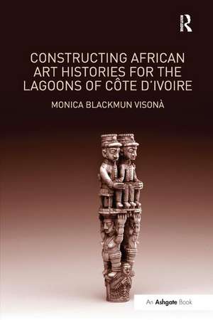 Constructing African Art Histories for the Lagoons of Côte d'Ivoire de Monica Blackmun Visonà