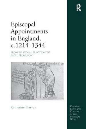 Episcopal Appointments in England, c. 1214–1344: From Episcopal Election to Papal Provision de Katherine Harvey