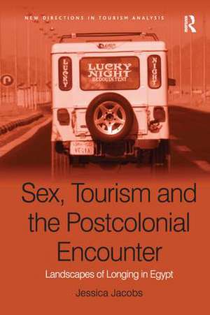 Sex, Tourism and the Postcolonial Encounter: Landscapes of Longing in Egypt de Jessica Jacobs