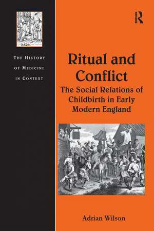 Ritual and Conflict: The Social Relations of Childbirth in Early Modern England de Adrian Wilson