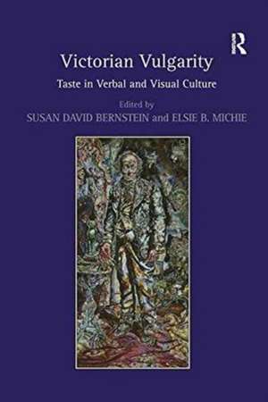 Victorian Vulgarity: Taste in Verbal and Visual Culture de Susan David Bernstein