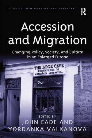 Accession and Migration: Changing Policy, Society, and Culture in an Enlarged Europe de Yordanka Valkanova