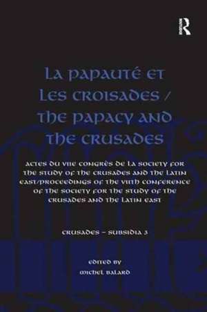 La Papauté et les croisades / The Papacy and the Crusades: Actes du VIIe Congrès de la Society for the Study of the Crusades and the Latin East/ Proceedings of the VIIth Conference of the Society for the Study of the Crusades and the Latin East de Michel Balard