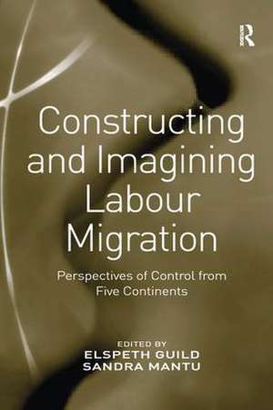 Constructing and Imagining Labour Migration: Perspectives of Control from Five Continents de Sandra Mantu