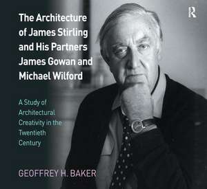 The Architecture of James Stirling and His Partners James Gowan and Michael Wilford: A Study of Architectural Creativity in the Twentieth Century de Geoffrey H. Baker