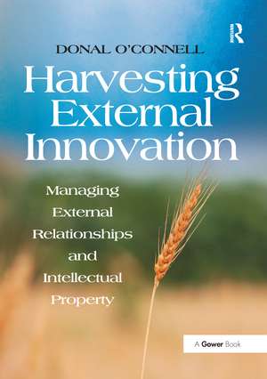 Harvesting External Innovation: Managing External Relationships and Intellectual Property de Donal O'Connell