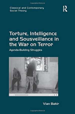 Torture, Intelligence and Sousveillance in the War on Terror: Agenda-Building Struggles de Vian Bakir